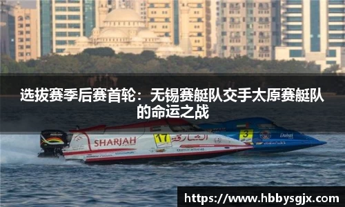 选拔赛季后赛首轮：无锡赛艇队交手太原赛艇队的命运之战