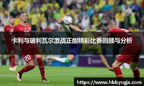 卡利与玻利瓦尔激战正酣精彩比赛回顾与分析